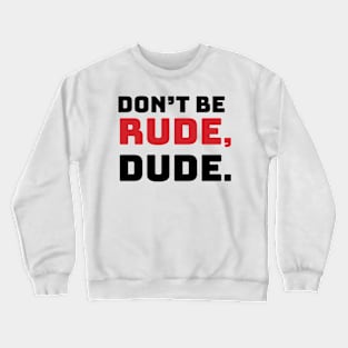 Don't Be Rude, Dude Crewneck Sweatshirt